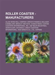 Roller Coaster - Manufacturers Allan Herschell Company, Arrow Dynamics, Bolliger & Mabillard, Bradley and Kaye, Chance Rides, Custom Coasters International, Inc., E&F Miler Industries, Gerstlauer, Giovanola, Great Coasters International, Hoei Sangyo Co.,,1234790319,9781234790318