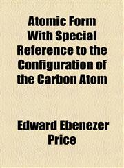 Atomic Form With Special Reference to the Configuration of the Carbon Atom,1154912760,9781154912760