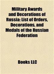 Military Awards and Decorations of Russia List of Orders, Decorations, and Medals of the Russian Federation,1156734819,9781156734810