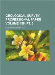 Geological Survey professional paper Volume 458, pt. 3,1231213361,9781231213360