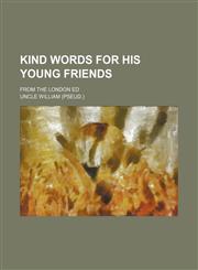 Kind words for his young friends; From the London ed,1151572896,9781151572899