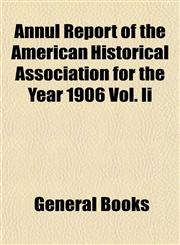 Annul Report of the American Historical Association for the Year 1906 Vol. Ii,1152867016,9781152867017