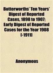 Butterworths' Ten Years' Digest of Reported Cases, 1898 to 1907; Early Digest of Reported Cases for the Year 1908 (-1911],1151855014,9781151855015