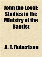John the Loyal; Studies in the Ministry of the Baptist,1152219162,9781152219168