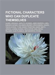 Fictional characters who can duplicate themselves Gumby, Brainiac, Naruto Uzumaki, Jamie Madrox, Lobo, Kakashi Hatake, Solomon Grundy,1155184807,9781155184807