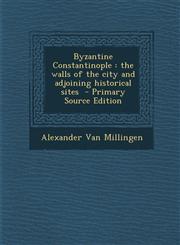Byzantine Constantinople The Walls of the City and Adjoining Historical Sites - Primary Source Edition,1295494078,9781295494071