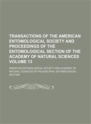 Transactions of the American Entomological Society and proceedings of the Entomological Section of the Academy of Natural Sciences Volume 13,1153184400,9781153184403