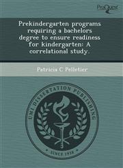 Prekindergarten programs requiring a bachelors degree to ensure readiness for kindergarten A correlational study.,1243531096,9781243531094