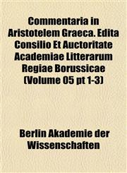 Commentaria in Aristotelem Graeca. Edita Consilio Et Auctoritate Academiae Litterarum Regiae Borussicae (Volume 05 pt 1-3),1151988596,9781151988591