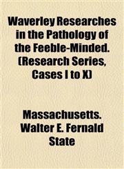 Waverley Researches in the Pathology of the Feeble-Minded. (Research Series, Cases I to X),1152111280,9781152111288