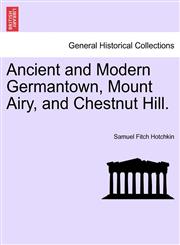 Ancient and Modern Germantown, Mount Airy, and Chestnut Hill.,1241420300,9781241420307