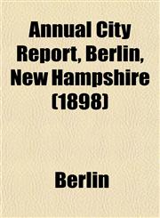 Annual City Report, Berlin, New Hampshire (1898),1153278200,9781153278201