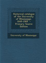 Historical Catalogue of the University of Mississippi. 1849-1909 - Primary Source Edition,1287824196,9781287824190