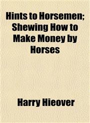 Hints to Horsemen; Shewing How to Make Money by Horses,1152937200,9781152937208