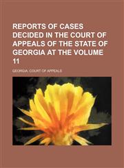 Reports of cases decided in the Court of Appeals of the State of Georgia at the Volume 11,1153954338,9781153954334