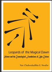 Leopards of the Magical Dawn Science and the Cosmological Foundations of Igbo Culture,1312165146,9781312165144