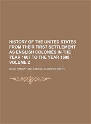 History of the United States from their first Settlement as english Coloniès in the year 1607 to the year 1608 Volume 2,1236909798,9781236909794