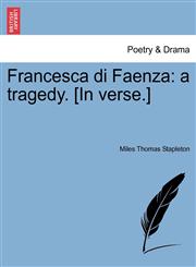 Francesca di Faenza a tragedy. [In verse.],1241065098,9781241065096