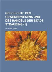 Geschichte Des Gewerbewesens Und Des Handels Der Stadt Straubing Volume 1,1234300818,9781234300814