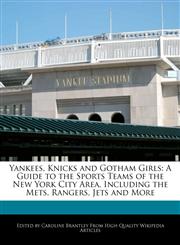 Yankees, Knicks and Gotham Girls A Guide to the Sports Teams of the New York City Area, Including the Mets, Rangers, Jets and More,124172332X,9781241723323