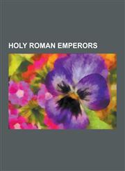 Holy Roman Emperors Charlemagne, Charles V, Holy Roman Emperor, Louis the Pious, Frederick I, Holy Roman Emperor, Frederick II, Holy Roman,1230573143,9781230573144