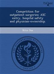 Competition for outpatient surgeries ASC entry, hospital safety and physician-ownership.,1249099099,9781249099093