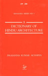 A Dictionary of Hindu Architecture Treating of Sanskrit Architectural Terms with Illustrative Quotations from Silpasastras, General Literature and Archaeological Records,8175364394,9788175364394