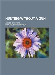 Hunting Without a Gun; And Other Papers,1154157709,9781154157703