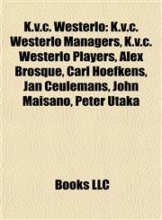 K.v.c. Westerlo K.v.c. Westerlo Managers, K.v.c. Westerlo Players, Alex Brosque, Carl Hoefkens, Jan Ceulemans, John Maisano, Peter Utaka,1157864201,9781157864202