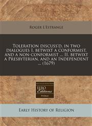 Toleration discuss'd, in two dialogues I. betwixt a conformist, and a non-conformist ... II. betwixt a Presbyterian, and an Independent ... (1679),1240811349,9781240811342