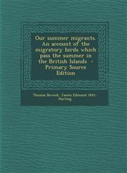 Our Summer Migrants. an Account of the Migratory Birds Which Pass the Summer in the British Islands,1289625344,9781289625344