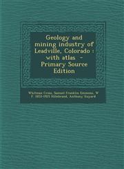 Geology and Mining Industry of Leadville, Colorado With Atlas - Primary Source Edition,1295773228,9781295773220