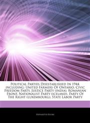 Articles On Political Parties Disestablished In 1944, including United Farmers Of Ontario, Civic Freedom Party, Justice Party (india), Romanian Front, Nationalist Party (iceland), Party Of The Right (luxembourg), State Labor Party,124332175X,9781243321756