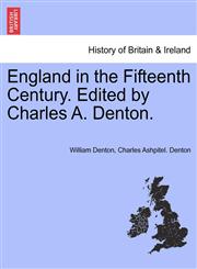 England in the Fifteenth Century. Edited by Charles A. Denton.,1241559392,9781241559397
