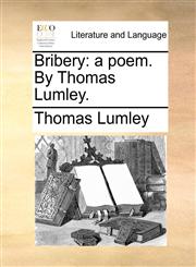 Bribery a poem. By Thomas Lumley.,1170131115,9781170131114