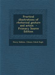 Practical Illustrations of Rhetorical Gesture and Action - Primary Source Edition,1287847412,9781287847410