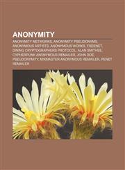 Anonymity Anonymity networks, Anonymity pseudonyms, Anonymous artists, Anonymous works, Freenet, Dining cryptographers protocol, Alan Smithee,1157075363,9781157075363