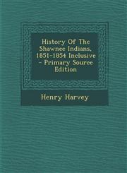 History Of The Shawnee Indians, 1851-1854 Inclusive - Primary Source Edition,1295040905,9781295040902