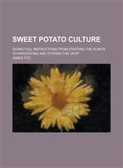 Sweet Potato Culture; Giving Full Instructions from Starting the Plants to Harvesting and Storing the Crop,1231748249,9781231748244