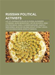 Russian political activists List of journalists killed in Russia, Alexander Litvinenko, Boris Berezovsky, Viktor Suvorov, Anna Politkovskaya,1156697476,9781156697474