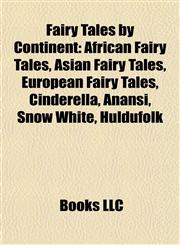 Fairy Tales by Continent African Fairy Tales, Asian Fairy Tales, European Fairy Tales, Cinderella, Anansi, Snow White, Huldufólk,1158004915,9781158004911