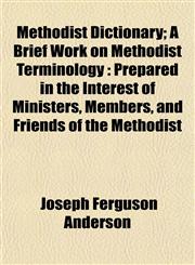 Methodist Dictionary; A Brief Work on Methodist Terminology Prepared in the Interest of Ministers, Members, and Friends of the Methodist,1152786342,9781152786349