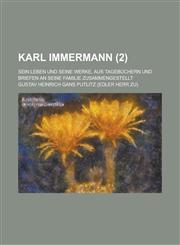 Karl Immermann; Sein Leben Und Seine Werke, Aus Tagebuchern Und Briefen an Seine Familie Zusammengestellt (2),1234870371,9781234870379