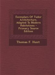 Exemplars of Tudor Architecture, Adapted to Modern Habitations - Primary Source Edition,1293721530,9781293721537