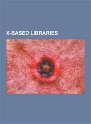 X-Based Libraries Qt, Gtk+, KDE Platform, Wxwidgets, Xlib, Cairo, Fltk, Fpgui, Xcb, Ultimate++, Direct Rendering Infrastructure, Gtk-Ser,1230524045,9781230524047