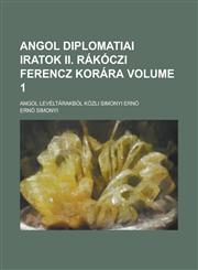 Angol Diplomatiai Iratok II. Rakoczi Ferencz Korara; Angol Leveltarakbol Kozli Simonyi Erno Volume 1,1234278782,9781234278786