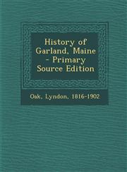 History of Garland, Maine - Primary Source Edition,129403376X,9781294033769
