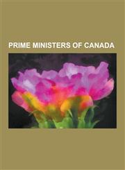 Prime Ministers of Canada Prime Minister of Canada, Pierre Trudeau, John A. MacDonald, Jean Chretien, Brian Mulroney, Alexander MacKenzie, John,1230582460,9781230582467
