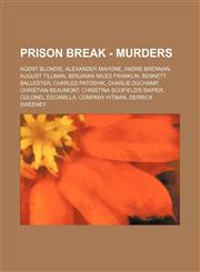 Prison Break - Murders Agent Blondie, Alexander Mahone, Andre Brennan, August Tillman, Benjamin Miles Franklin, Bennett Ballester, Charles Patoshik, Charlie DuChamp, Christian Beaumont, Christina Scofield's sniper, Colonel Escamilla, Company Hitman, Derr,1234775603,9781234775605