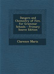 Dangers and Chemistry of Fire, for Grammar Schools - Primary Source Edition,1294017934,9781294017936